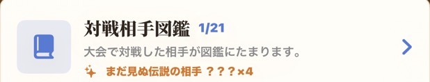 大会画面の対戦相手図鑑の入口。1/21と、まだ見ぬ伝説の相手？？？×4の表示